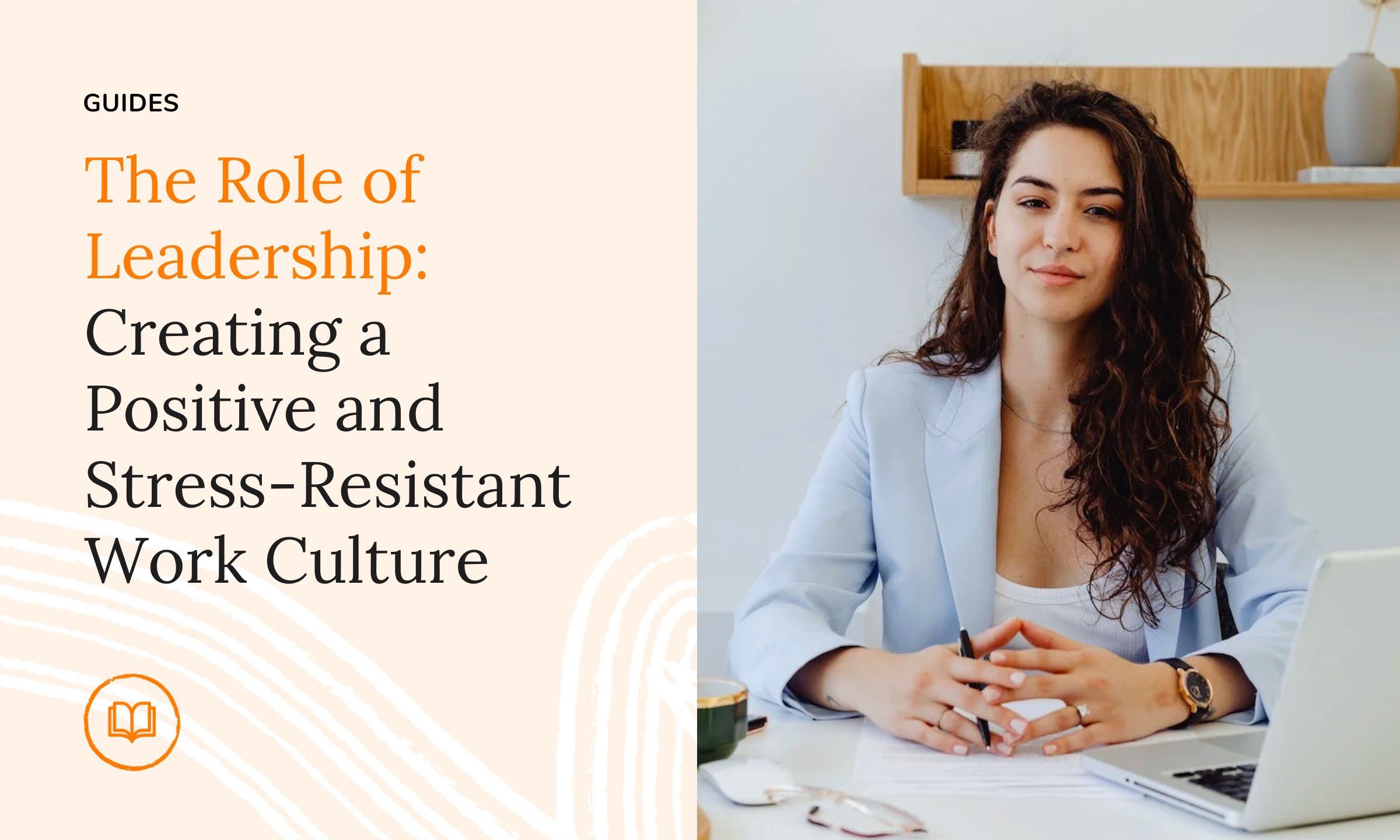 a person sitting at a desk with a pen and paper. Text on left hand side is the Role of Leadership: Creating a Positive and Stress-Resistant Work Culture