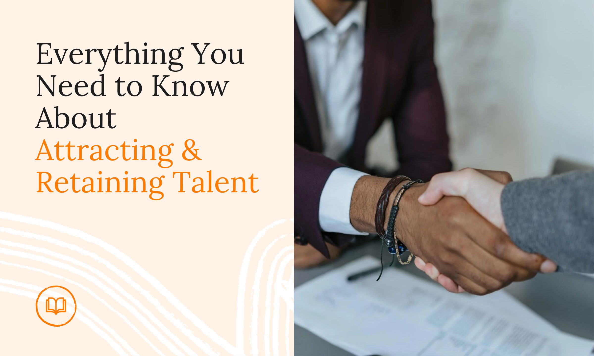 Everything You Need to Know About Attracting & Retaining Talent